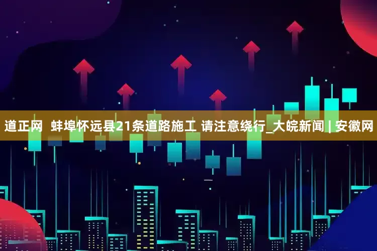 道正网  蚌埠怀远县21条道路施工 请注意绕行_大皖新闻 | 安徽网