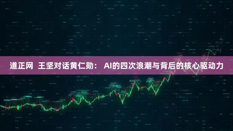 道正网  王坚对话黄仁勋： AI的四次浪潮与背后的核心驱动力